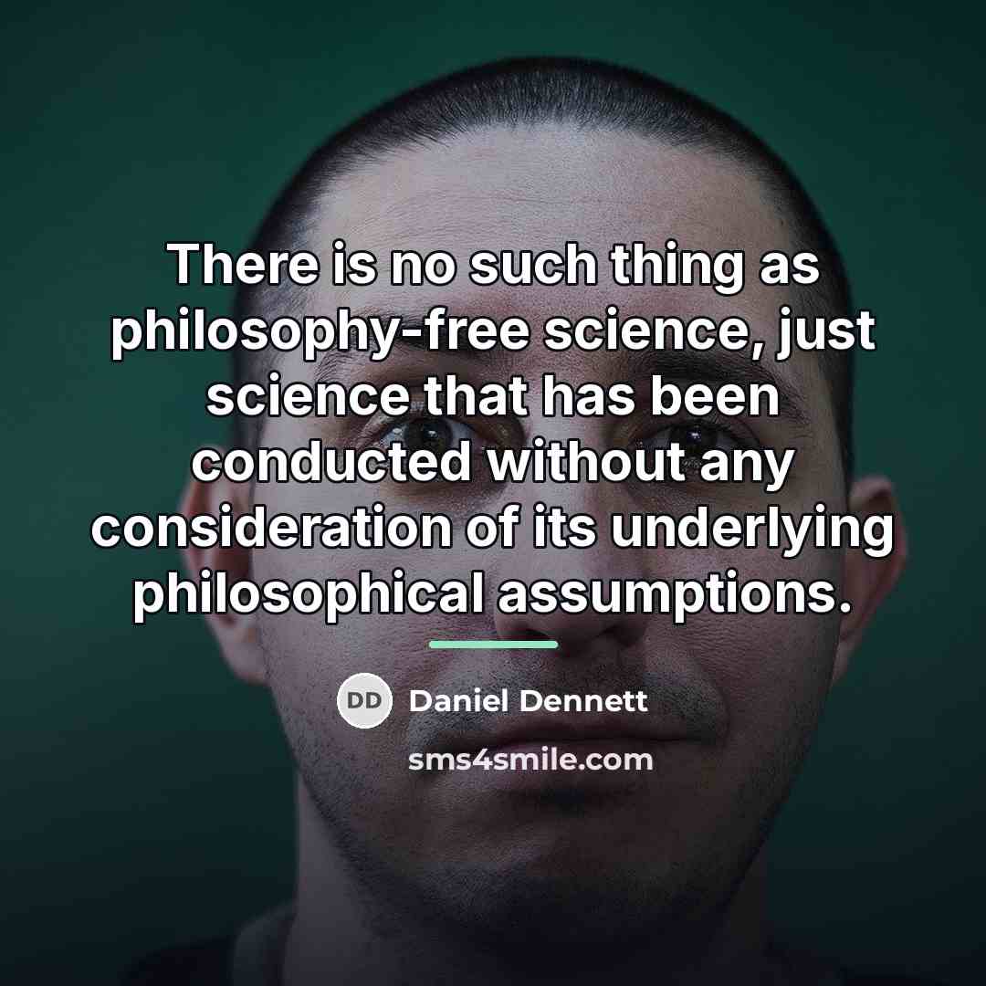 “There is no such thing as philosophy-free science, just science…” quote by Daniel Dennett