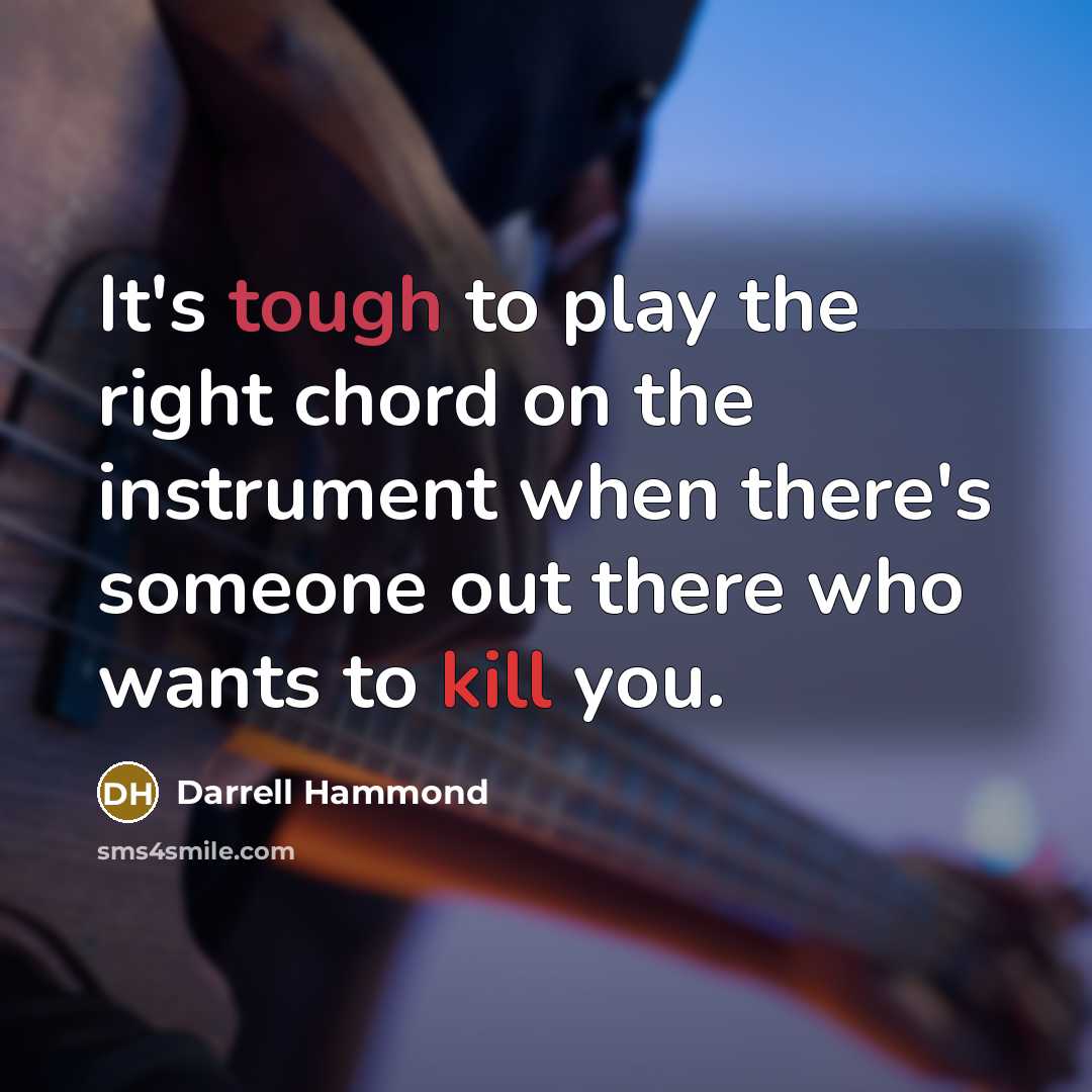 “It's tough to play the right chord on the instrument when there's someone out there who wants to kill you.” quote by Darrell Hammond