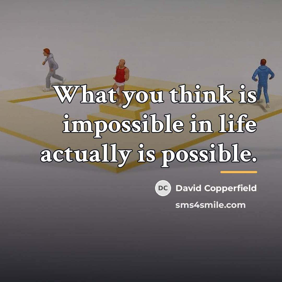 “What you think is impossible in life actually is possible.…” quote by David Copperfield
