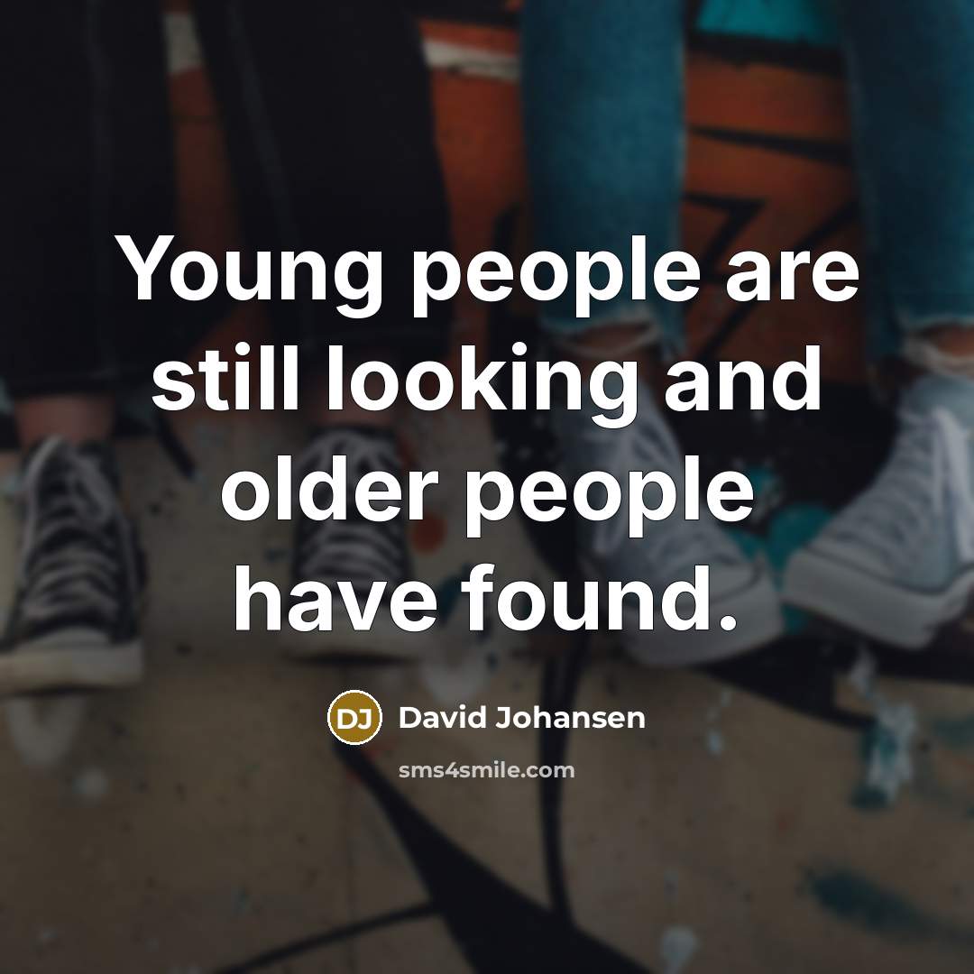 “Young people are still looking and older people have found.…” quote by David Johansen