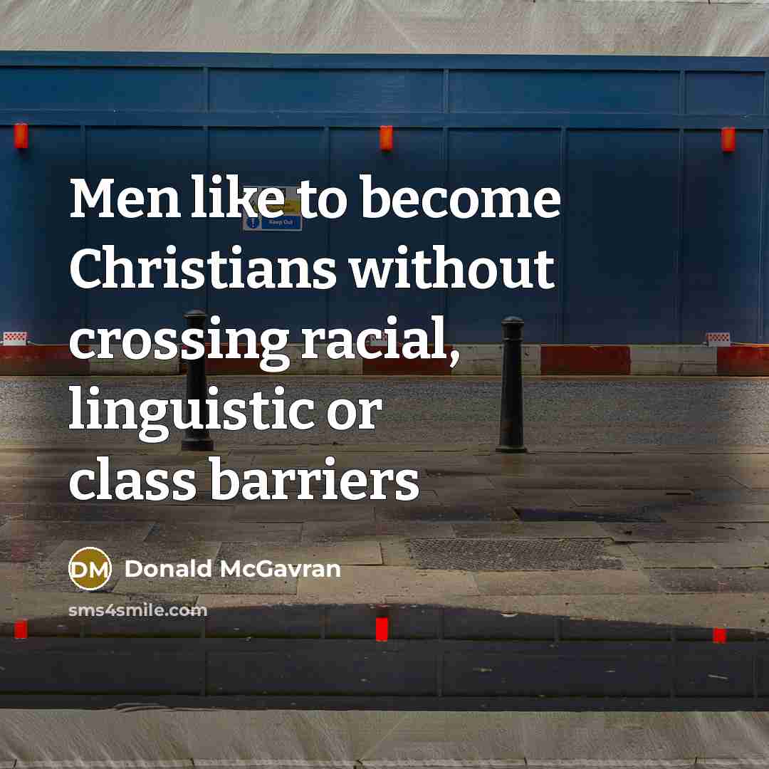 “Men like to become Christians without crossing racial, linguistic or…” quote by Donald McGavran
