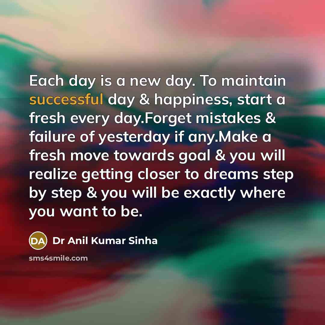 “Each day is a new day. To maintain successful day…” quote by Dr Anil Kumar Sinha