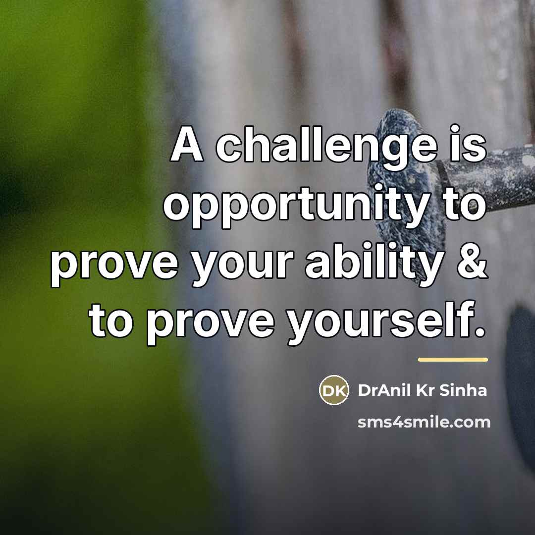 “A challenge is opportunity to prove your ability & to…” quote by DrAnil Kr Sinha