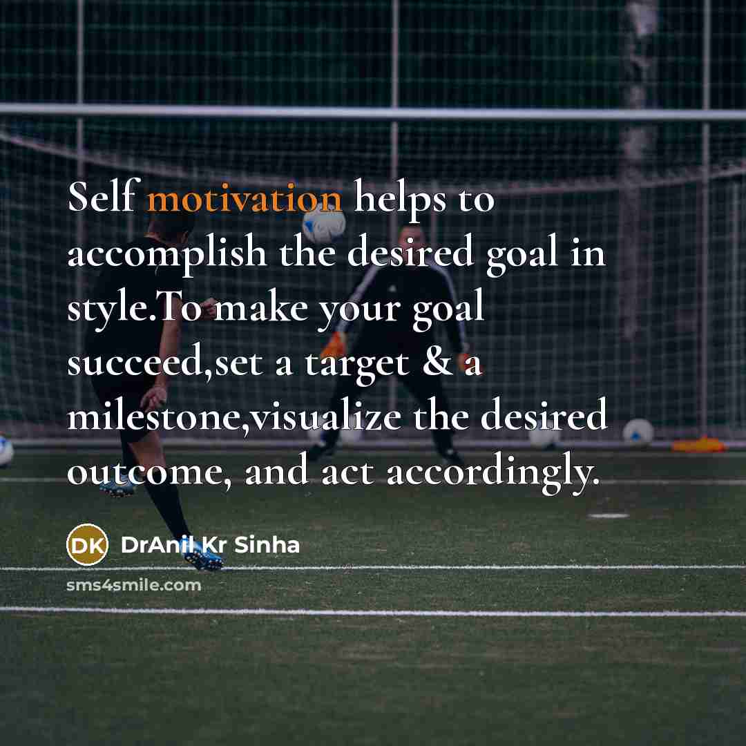 “Self motivation helps to accomplish the desired goal in style.To…” quote by DrAnil Kr Sinha