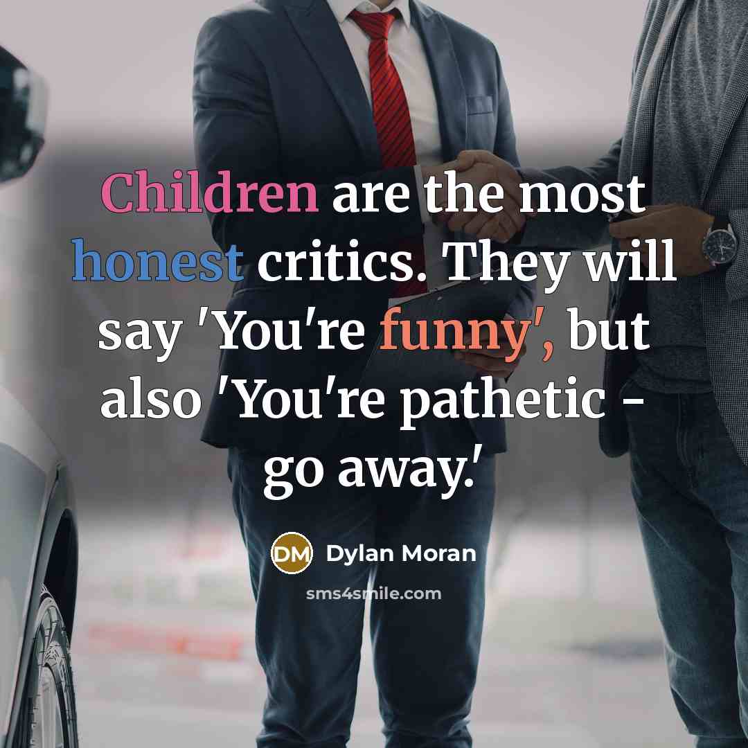 “Children are the most honest critics. They will say 'You're…” quote by Dylan Moran