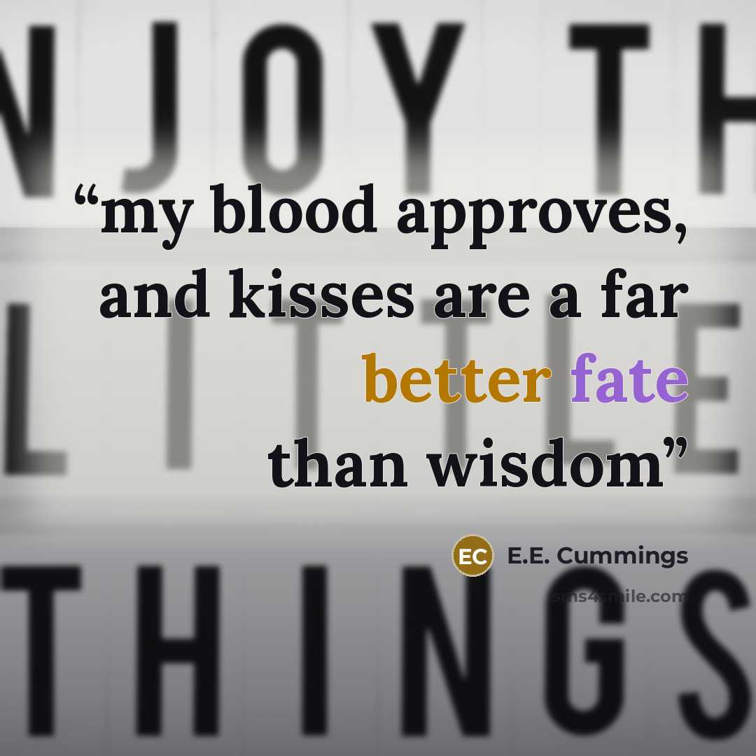 “my blood approves, and kisses are a far better fate than wisdom” quote by E.E. Cummings