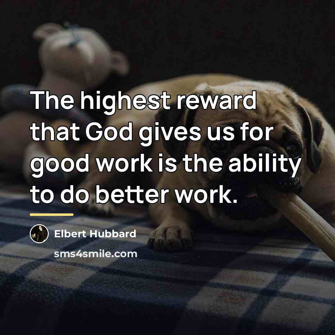 “The highest reward that God gives us for good work…” quote by Elbert Hubbard