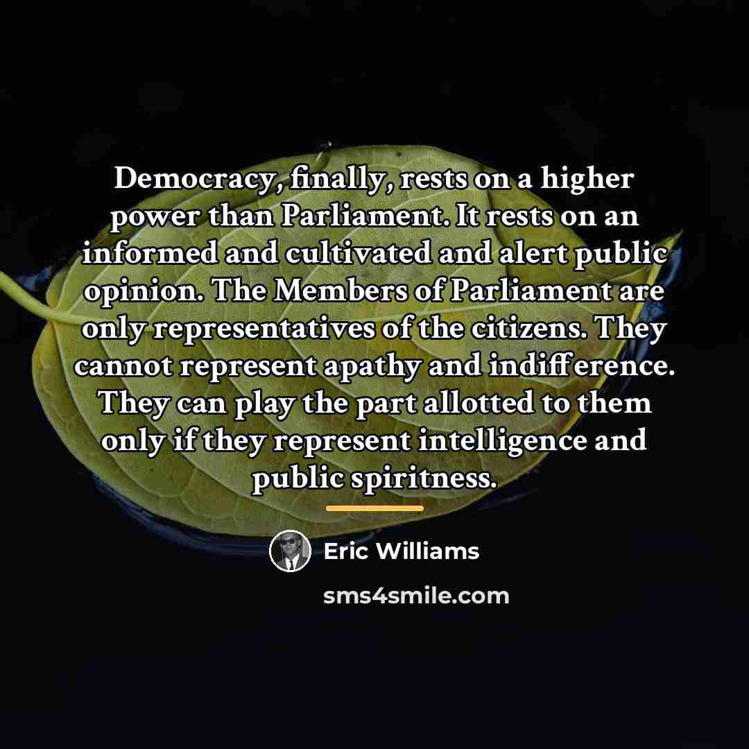 “Democracy, finally, rests on a higher power than Parliament. It…” quote by Eric Williams