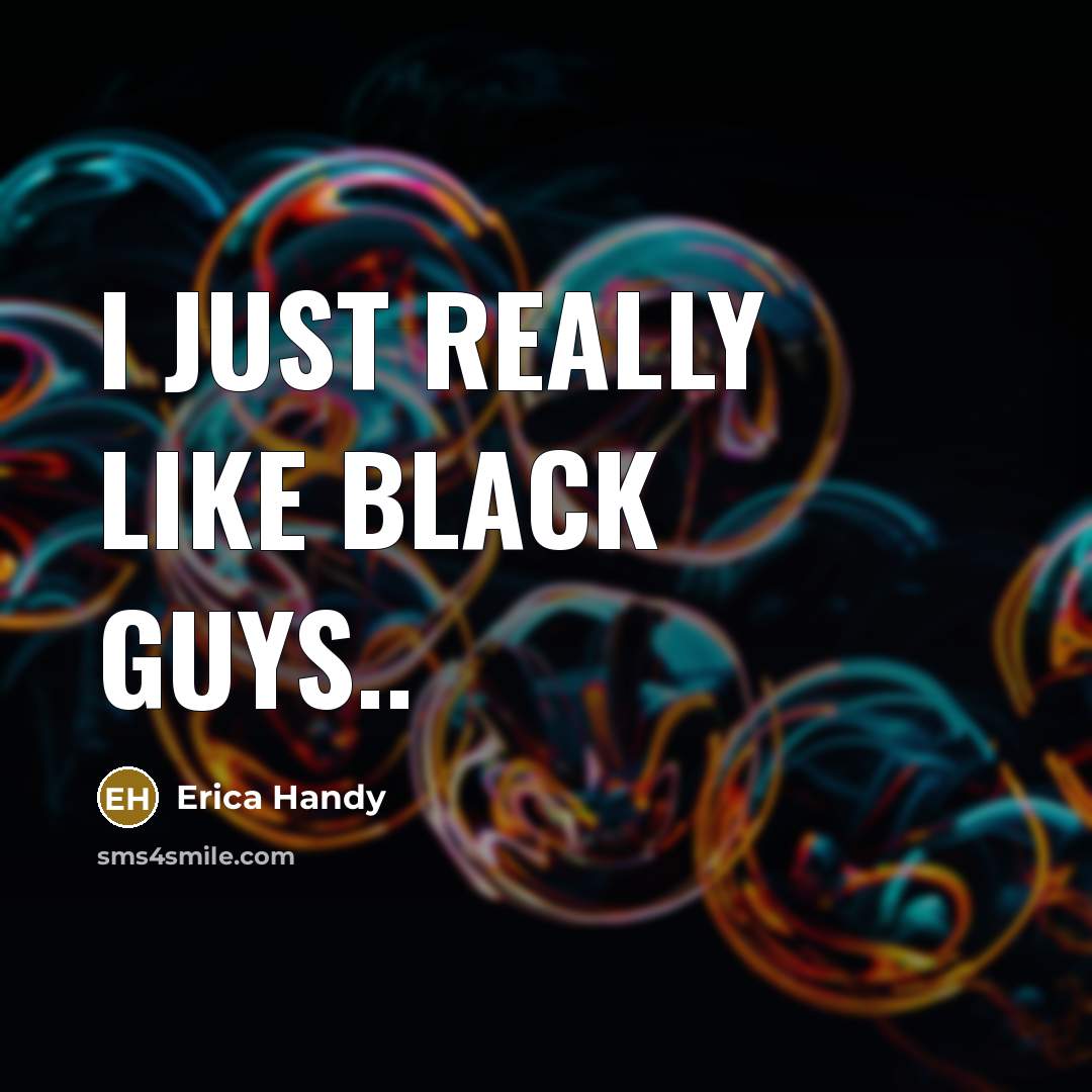 “I just really like Black guys..” quote by Erica Handy