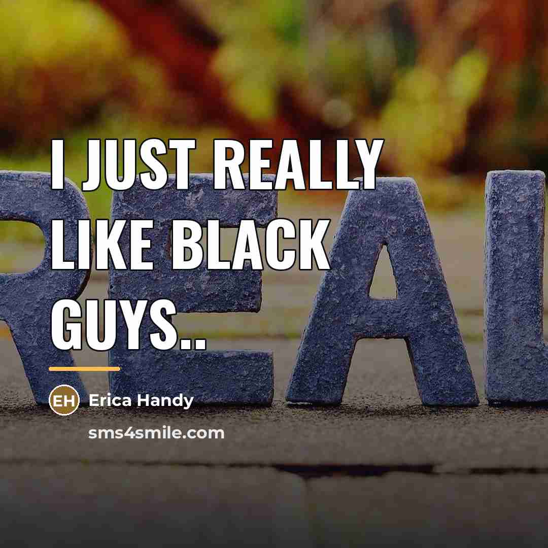 “I just really like Black guys..…” quote by Erica Handy
