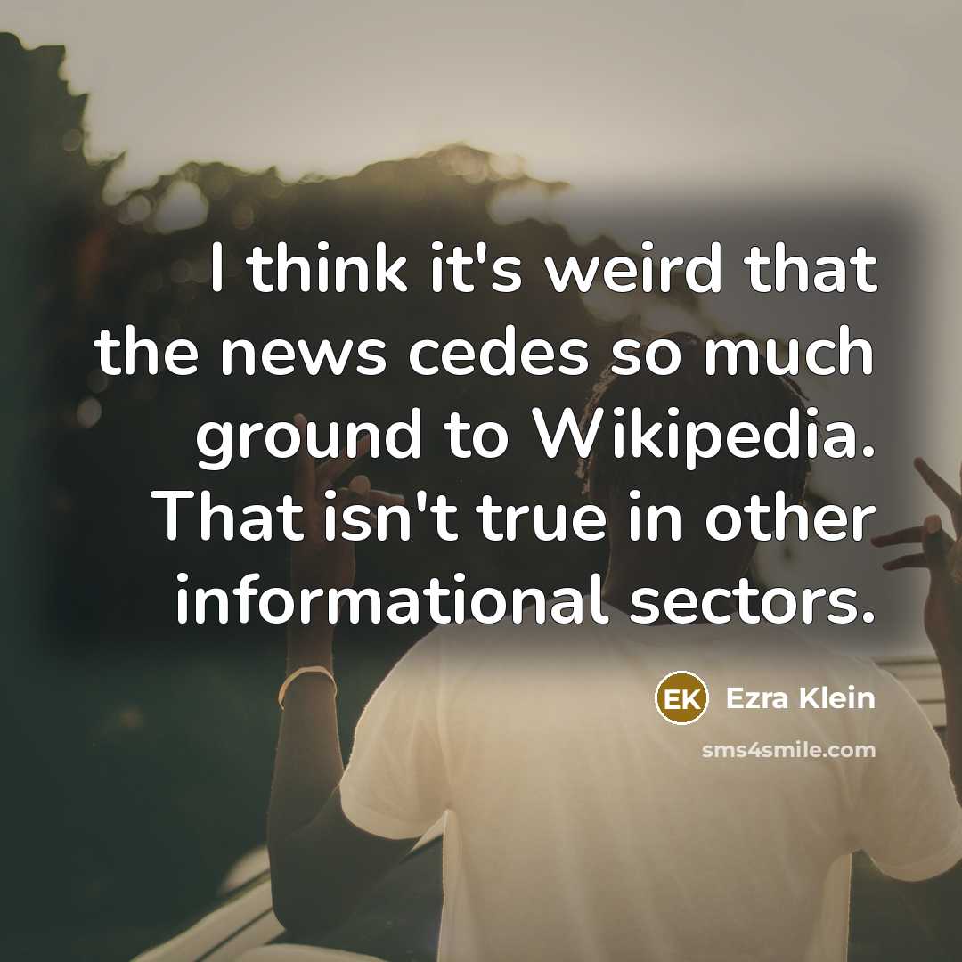 “I think it's weird that the news cedes so much…” quote by Ezra Klein