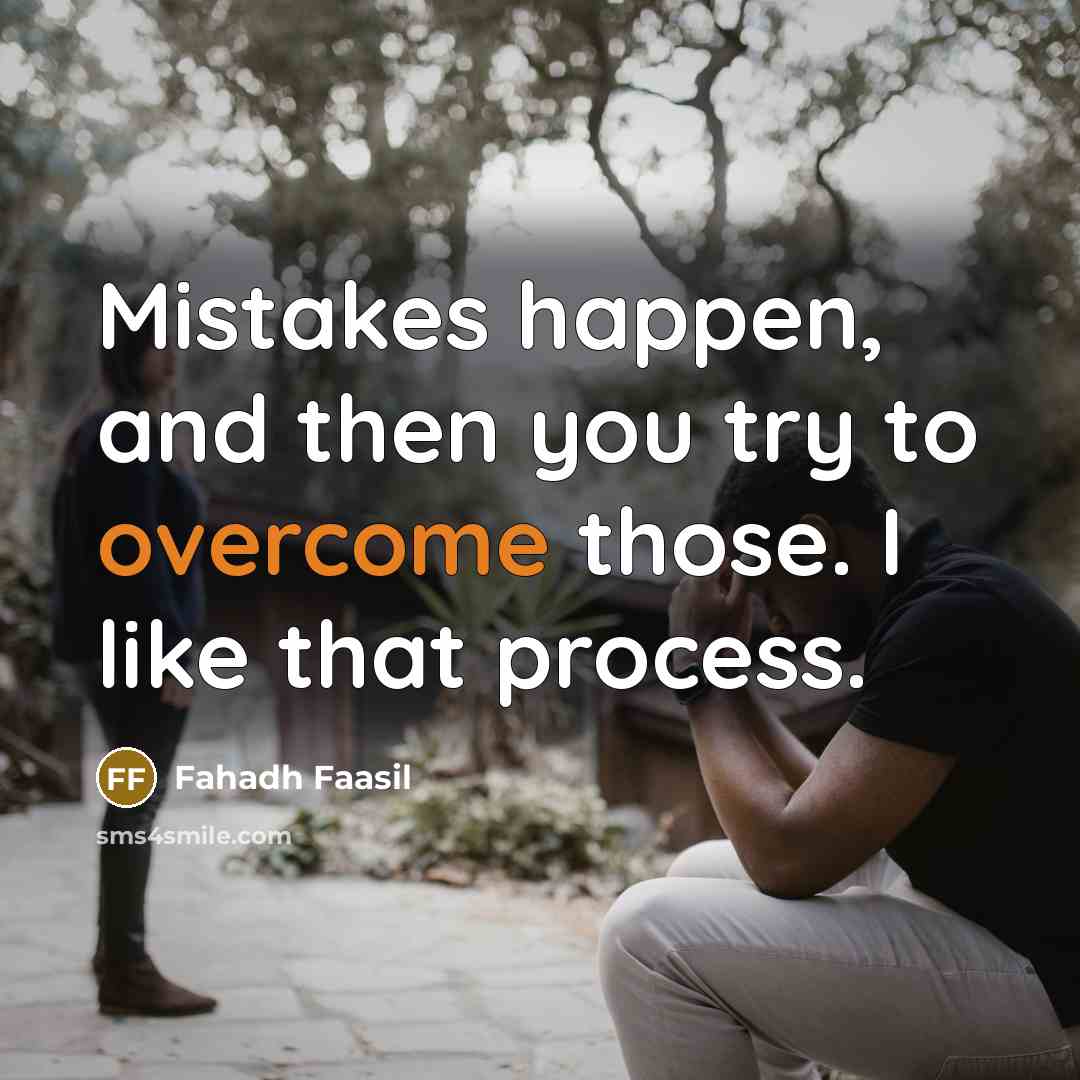 “Mistakes happen, and then you try to overcome those. I…” quote by Fahadh Faasil