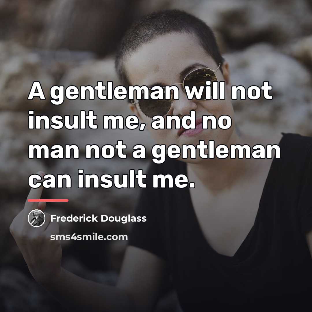 “A gentleman will not insult me, and no man not…” quote by Frederick Douglass