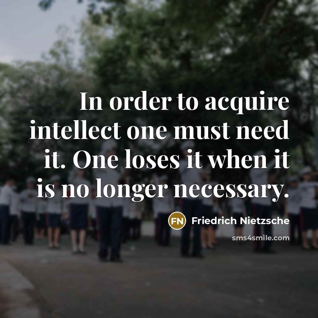 “In order to acquire intellect one must need it. One…” quote by Friedrich Nietzsche