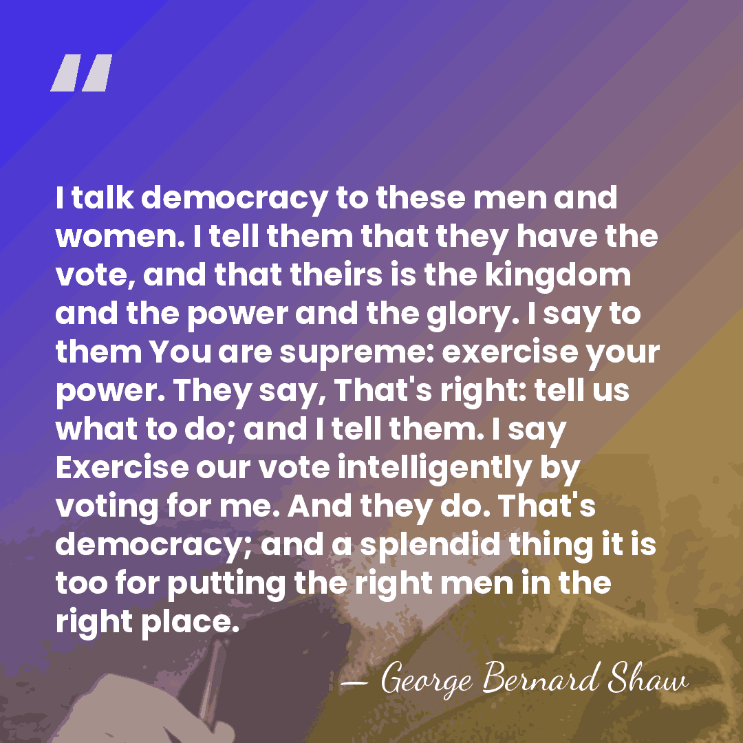 I talk democracy to these men and women. I tell them that&hellip; - George Bernard Shaw
