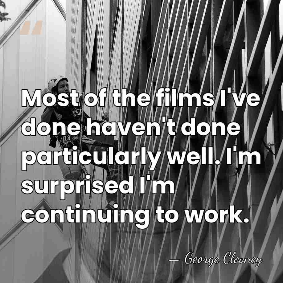 Most of the films I've done haven't done particularly well. I'm surprised&hellip; - George Clooney