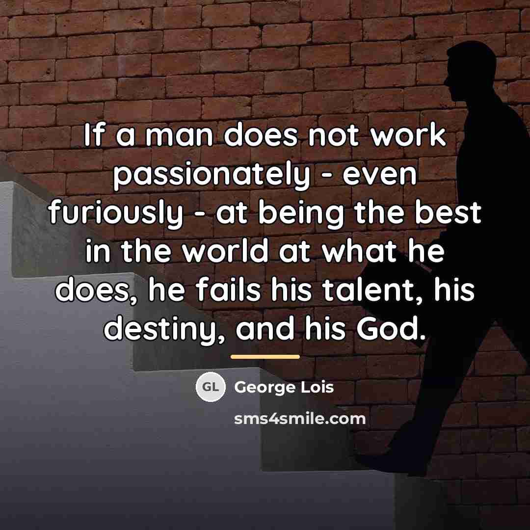 “If a man does not work passionately - even furiously…” quote by George Lois