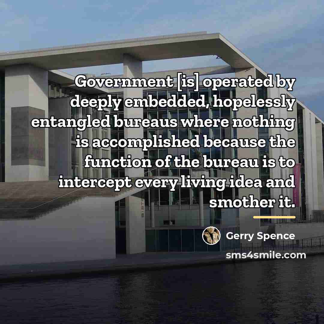 “Government [is] operated by deeply embedded, hopelessly entangled bureaus where…” quote by Gerry Spence