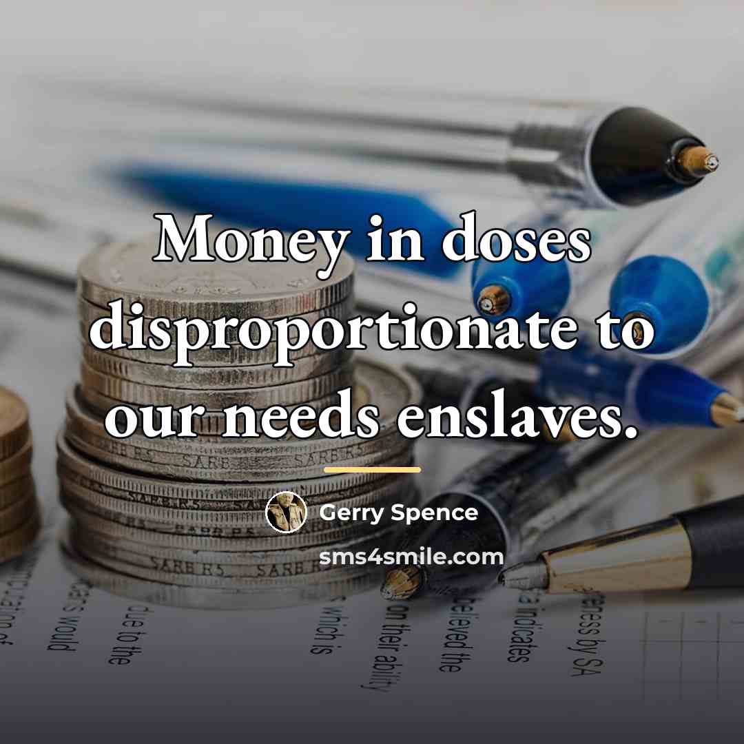 “Money in doses disproportionate to our needs enslaves.…” quote by Gerry Spence