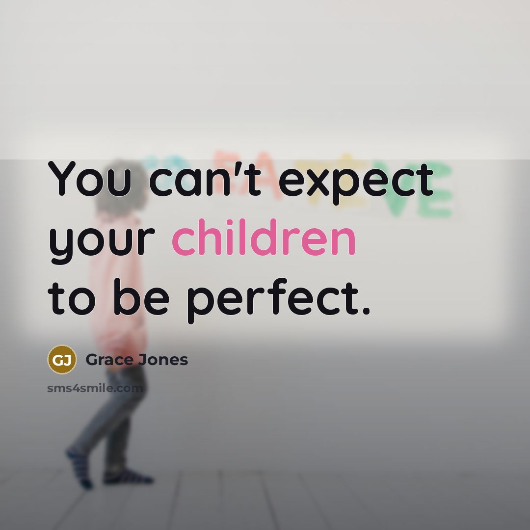 “You can't expect your children to be perfect.” quote by Grace Jones
