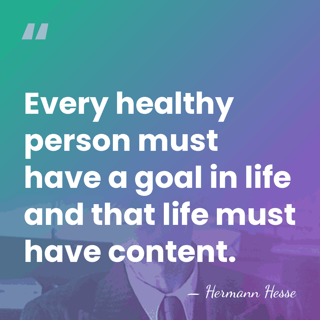 Every healthy person must have a goal in life and that life&hellip; - Hermann Hesse