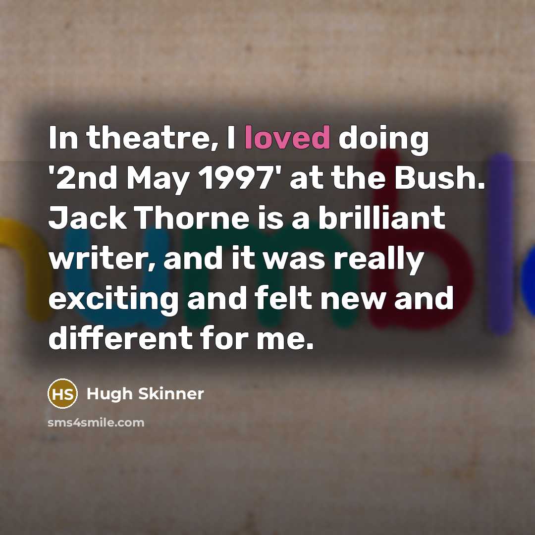 “In theatre, I loved doing '2nd May 1997' at the…” quote by Hugh Skinner