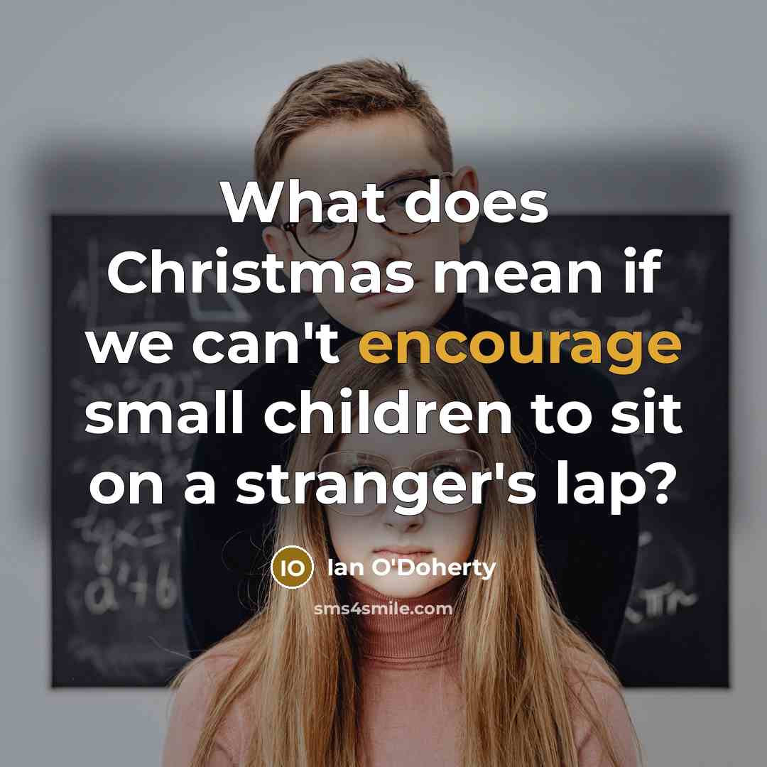 “What does Christmas mean if we can't encourage small children…” quote by Ian O'Doherty