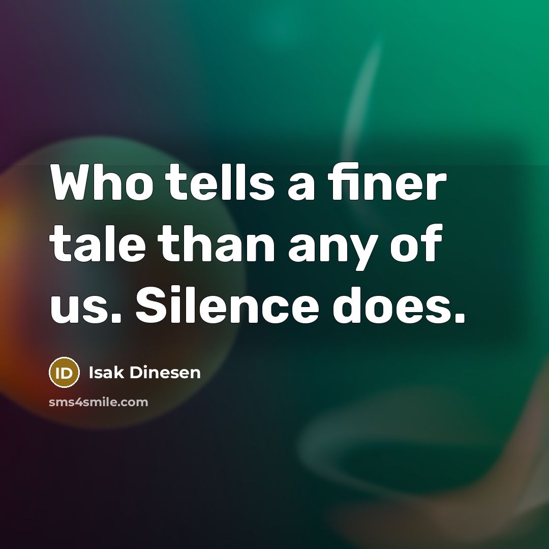 “Who tells a finer tale than any of us. Silence…” quote by Isak Dinesen