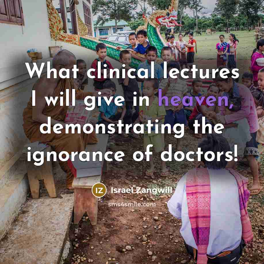 “What clinical lectures I will give in heaven, demonstrating the…” quote by Israel Zangwill