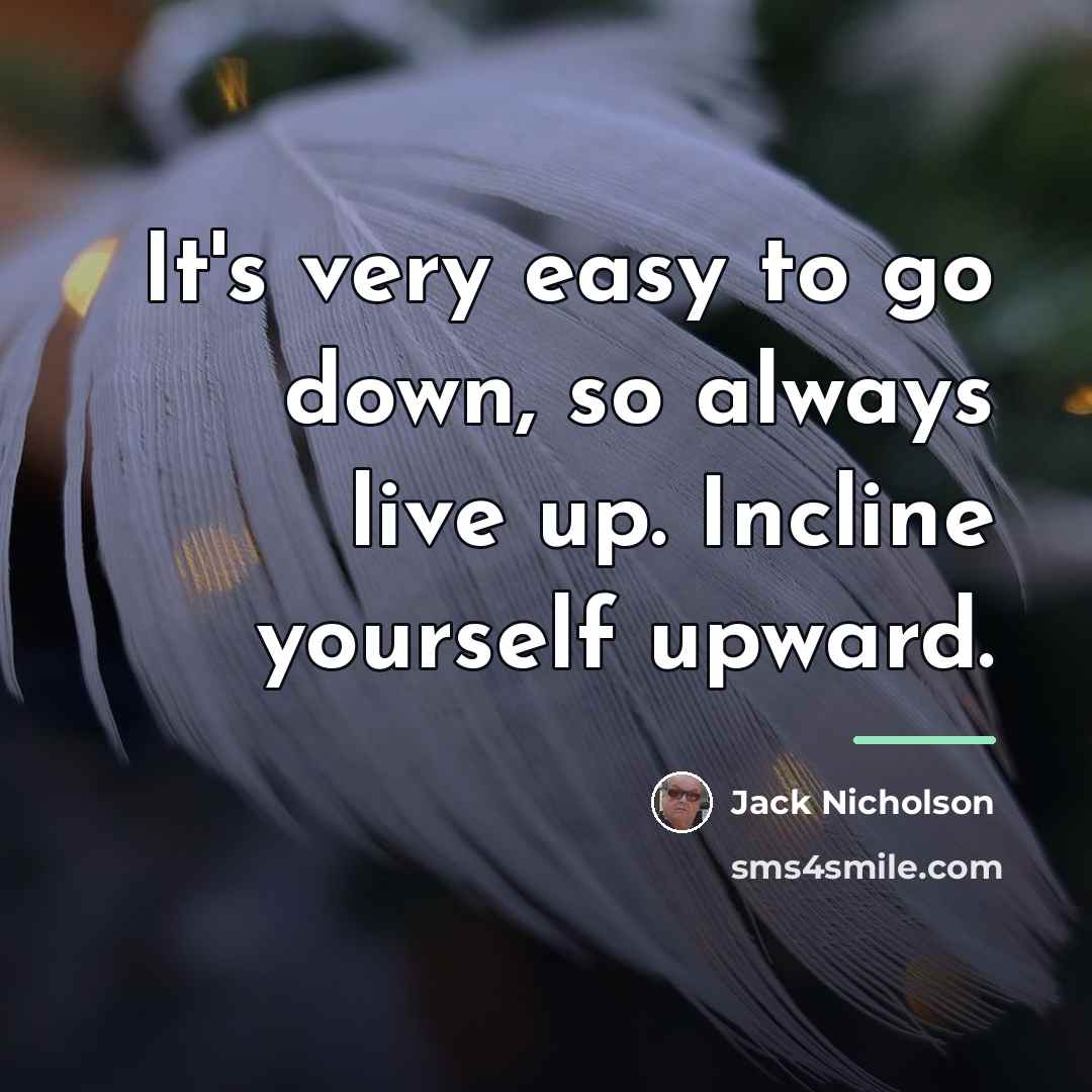 “It's very easy to go down, so always live up.…” quote by Jack Nicholson