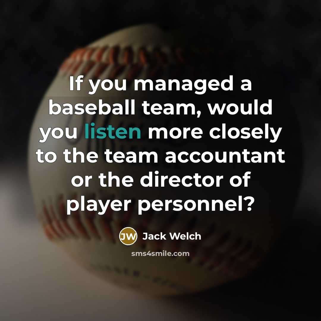 “If you managed a baseball team, would you listen more…” quote by Jack Welch