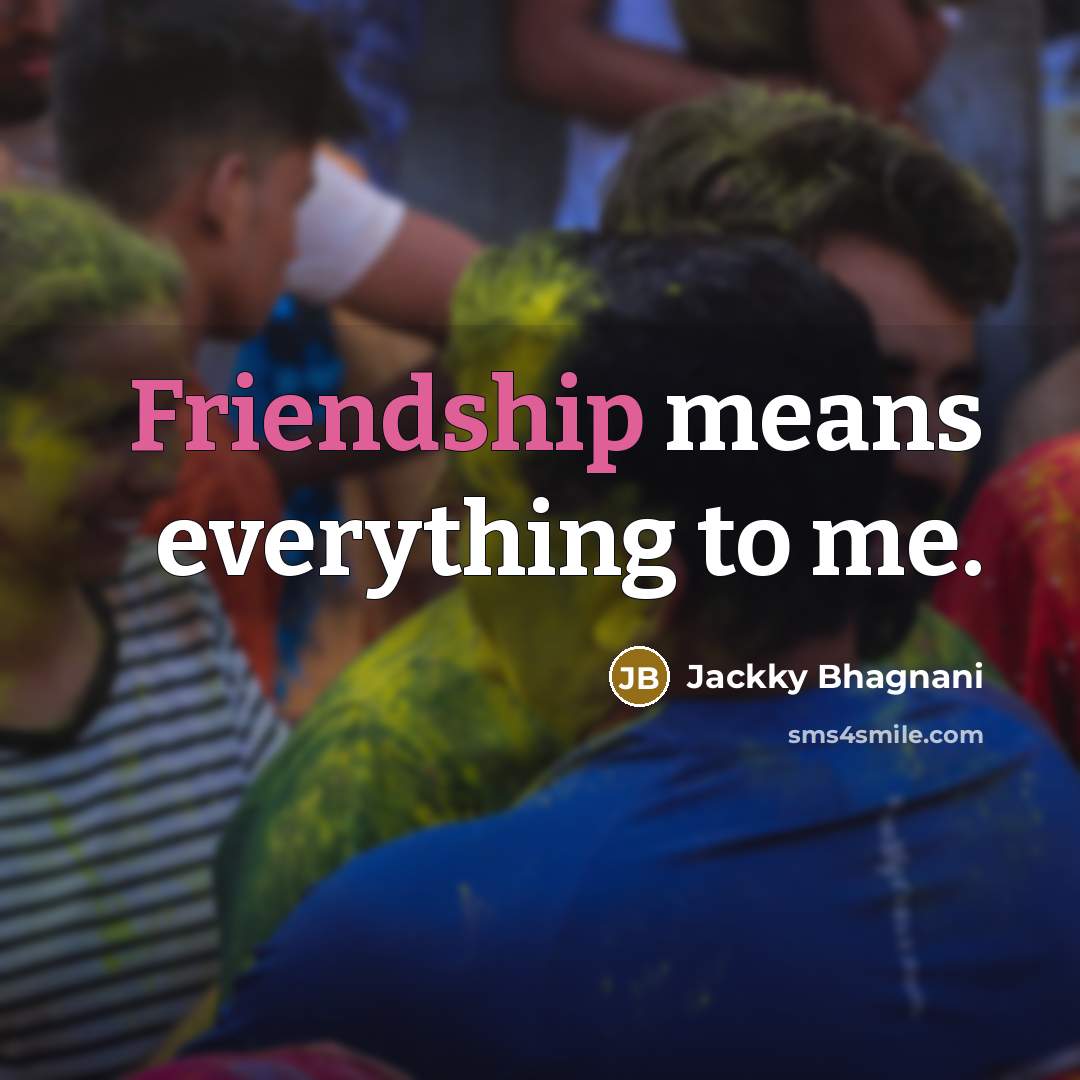 “Friendship means everything to me.…” quote by Jackky Bhagnani