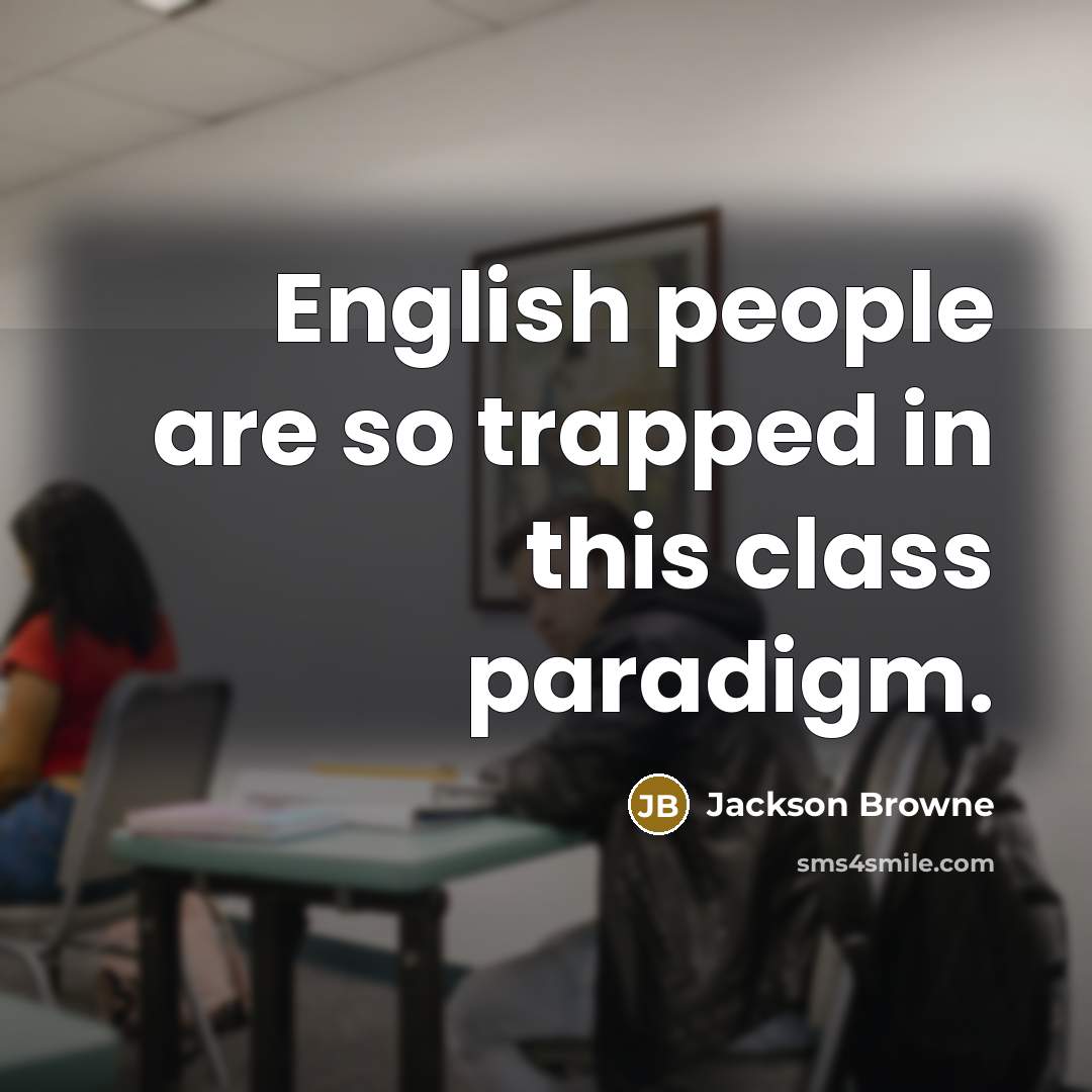 “English people are so trapped in this class paradigm.…” quote by Jackson Browne