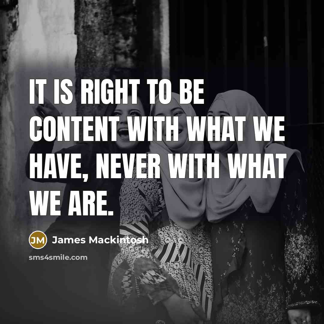 “It is right to be content with what we have,…” quote by James Mackintosh