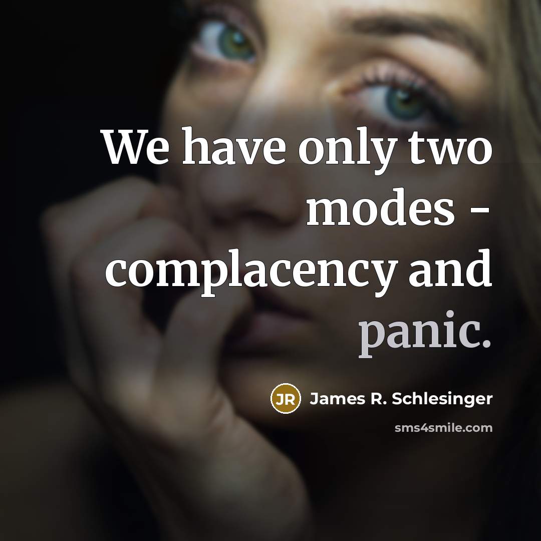 “We have only two modes - complacency and panic.…” quote by James R. Schlesinger