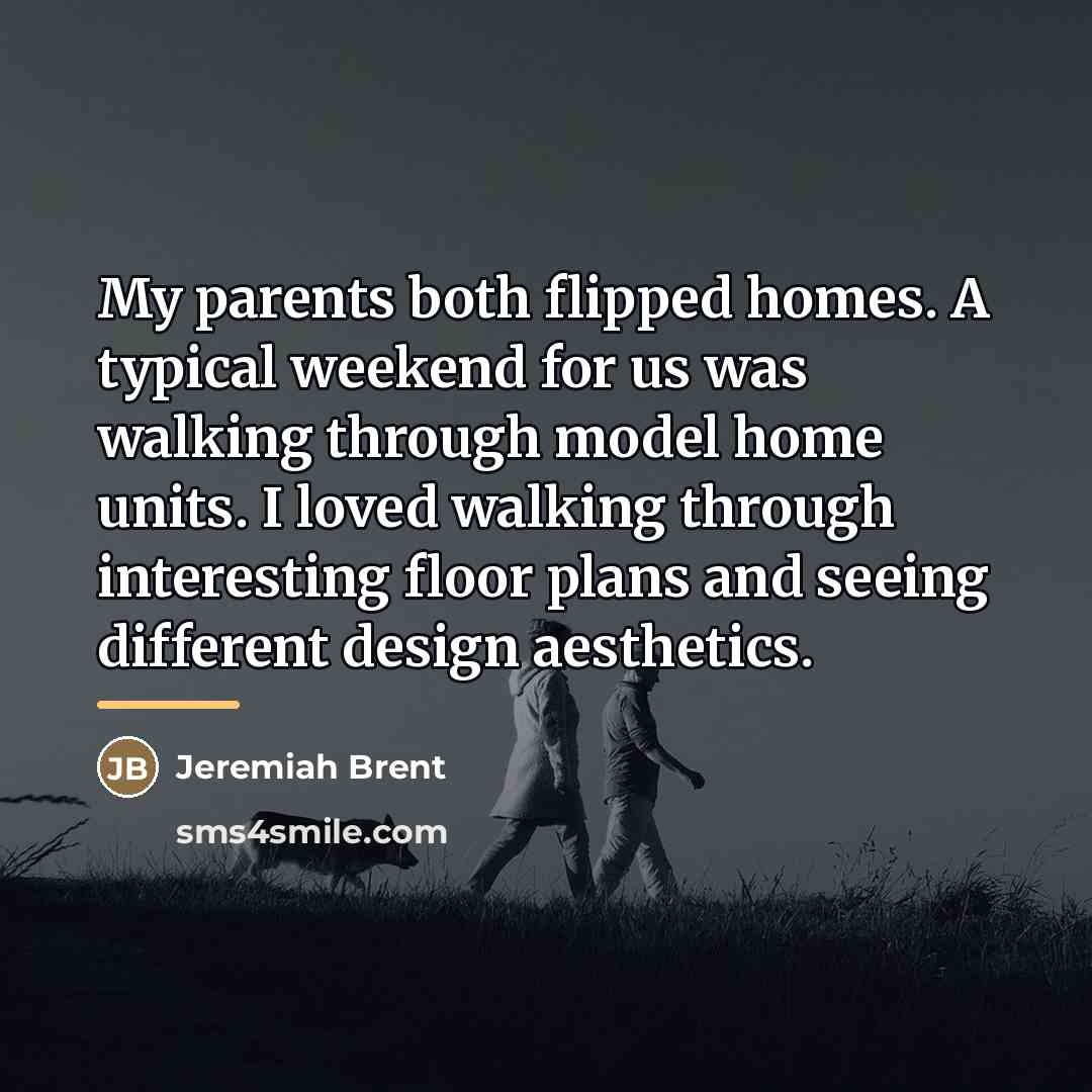 “My parents both flipped homes. A typical weekend for us…” quote by Jeremiah Brent