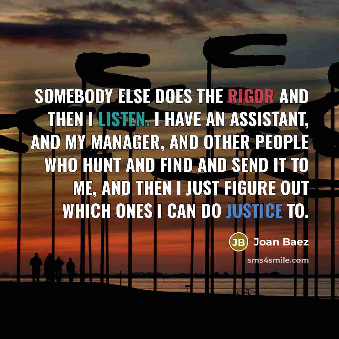 “Somebody else does the rigor and then I listen. I…” quote by Joan Baez