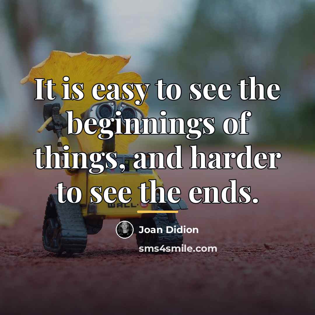 “It is easy to see the beginnings of things, and…” quote by Joan Didion