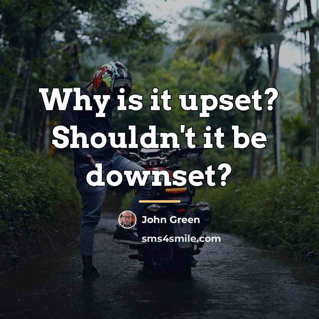 “Why is it upset? Shouldn't it be downset?…” quote by John Green