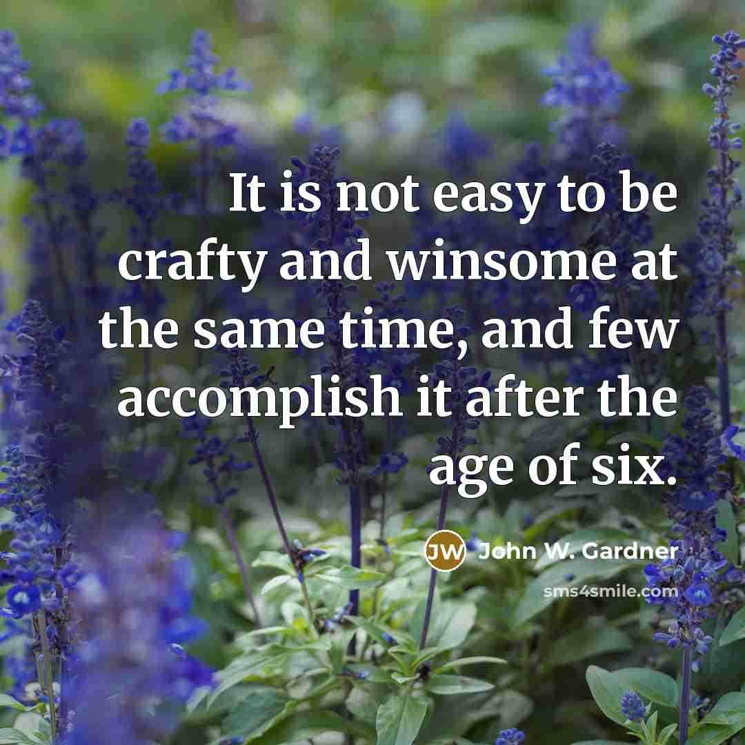 “It is not easy to be crafty and winsome at…” quote by John W. Gardner