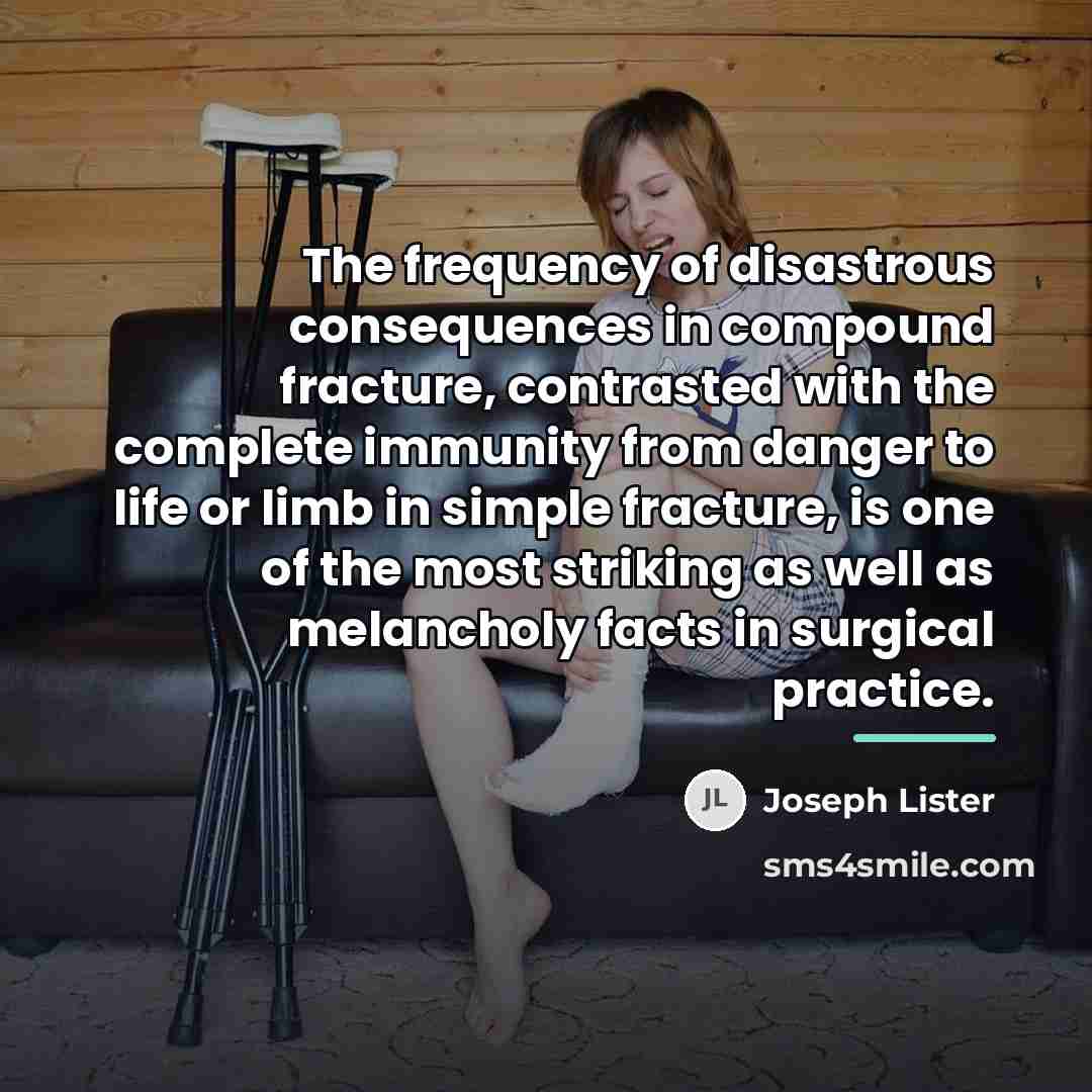 “The frequency of disastrous consequences in compound fracture, contrasted with…” quote by Joseph Lister