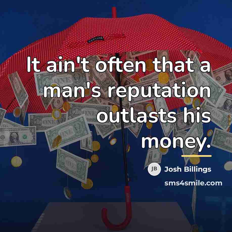 “It ain't often that a man's reputation outlasts his money.…” quote by Josh Billings