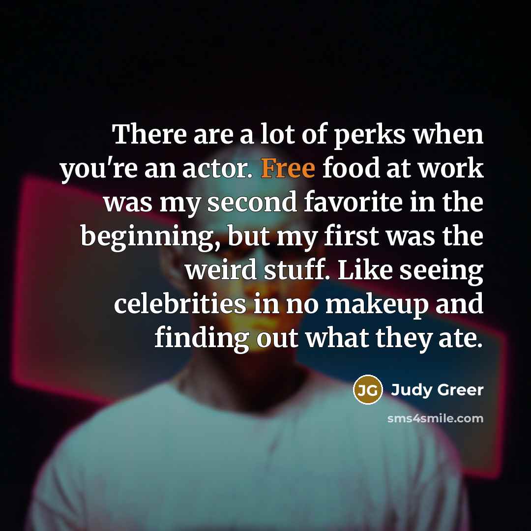“There are a lot of perks when you're an actor.…” quote by Judy Greer
