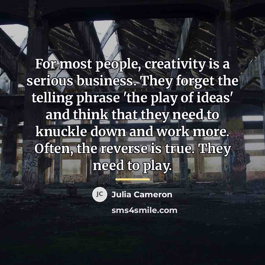 “For most people, creativity is a serious business. They forget…” quote by Julia Cameron