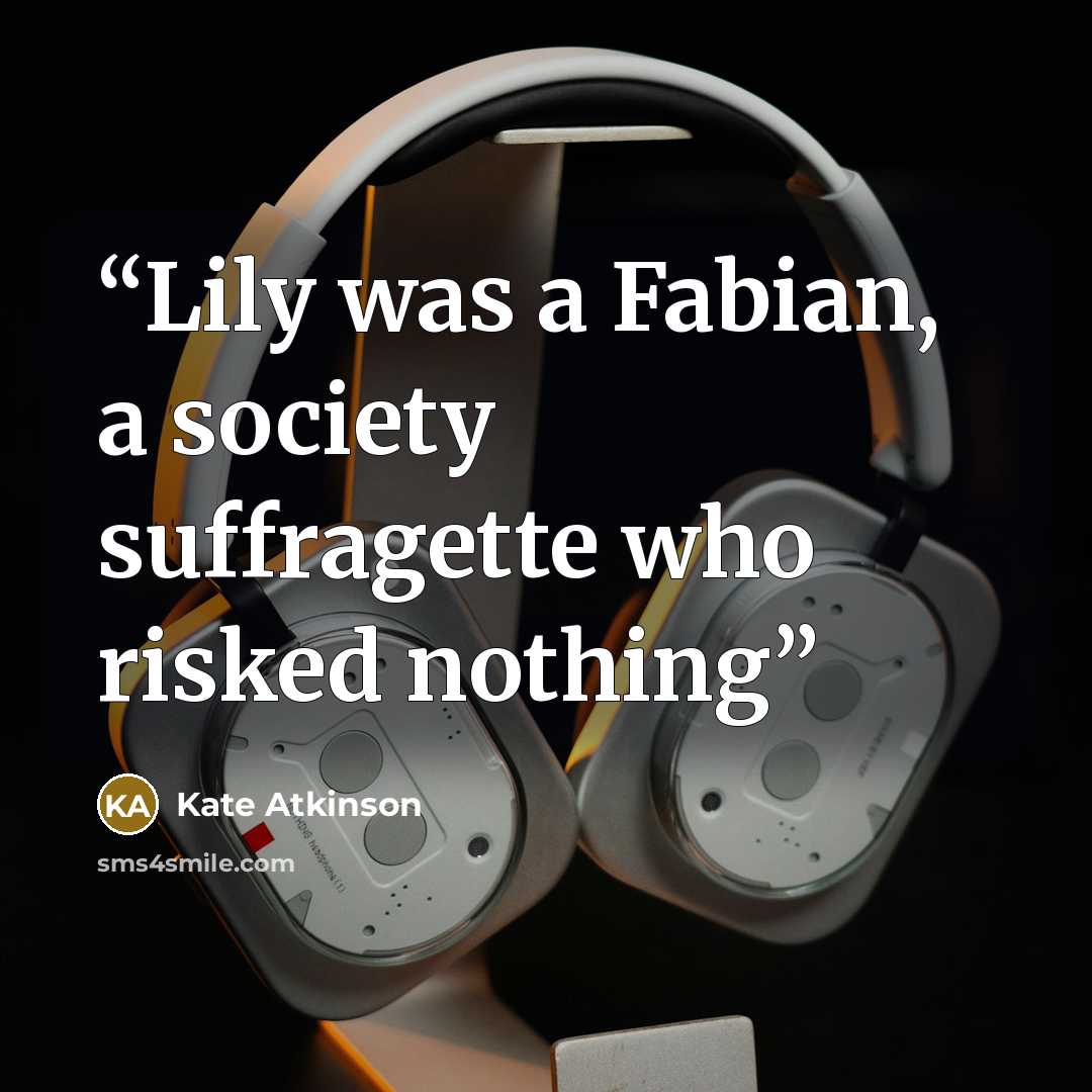 “Lily was a Fabian, a society suffragette who risked nothing” quote by Kate Atkinson