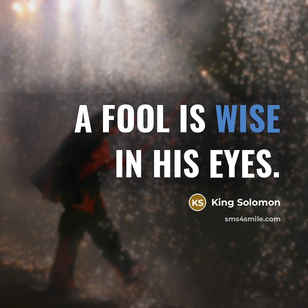 “A fool is wise in his eyes.…” quote by King Solomon