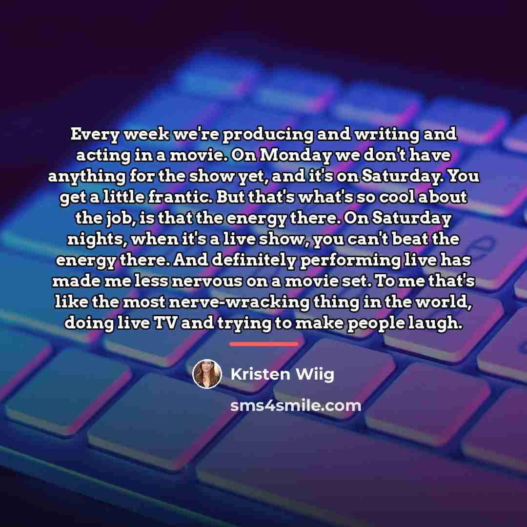 “Every week we're producing and writing and acting in a…” quote by Kristen Wiig