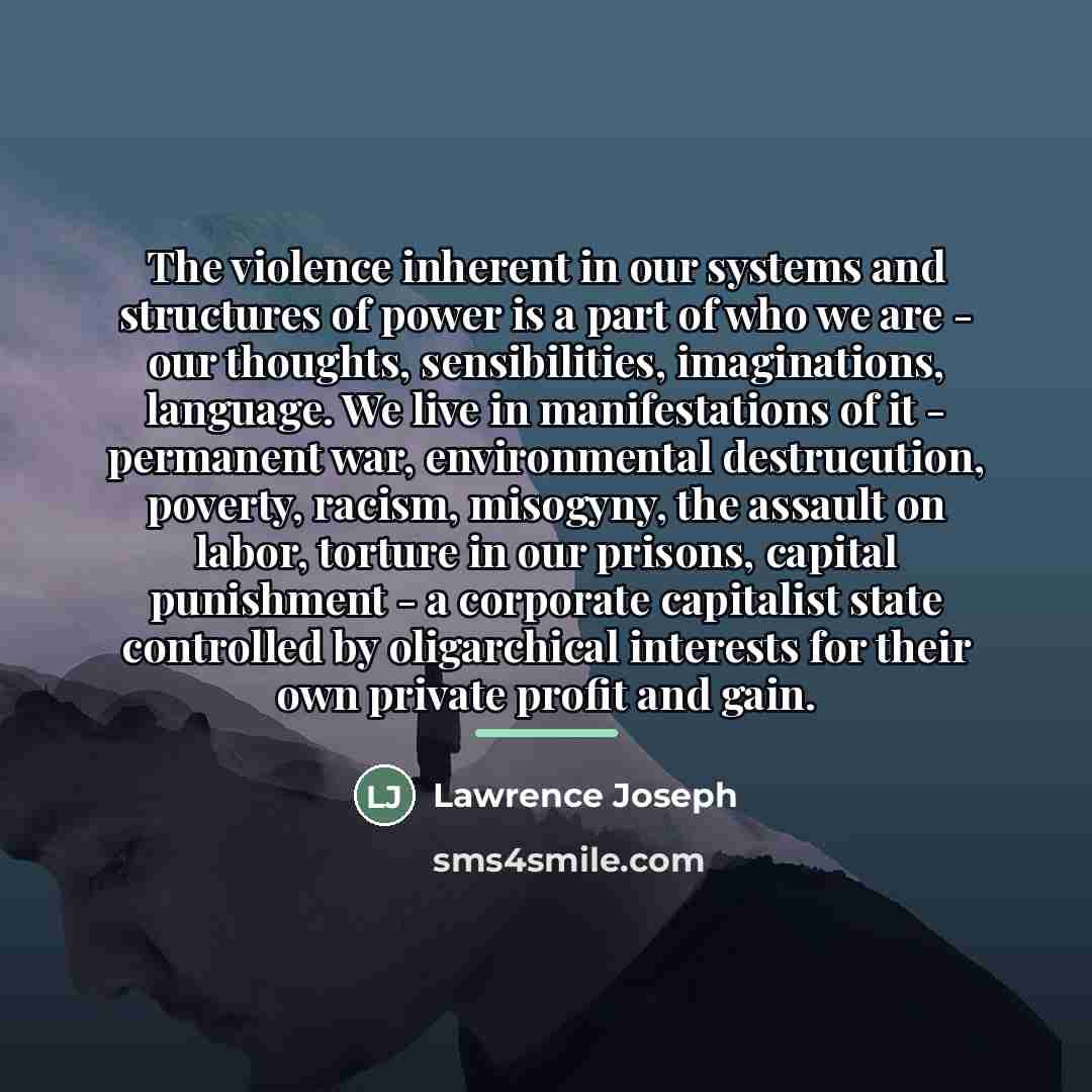 “The violence inherent in our systems and structures of power…” quote by Lawrence Joseph