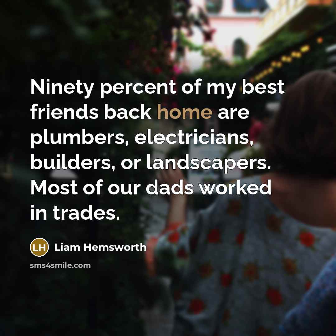 “Ninety percent of my best friends back home are plumbers,…” quote by Liam Hemsworth