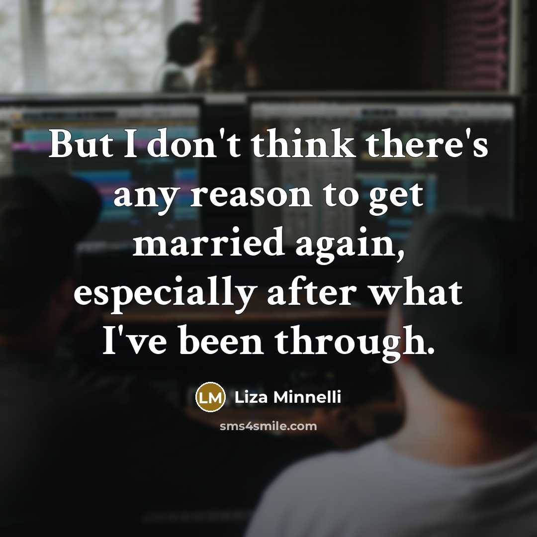 “But I don't think there's any reason to get married…” quote by Liza Minnelli